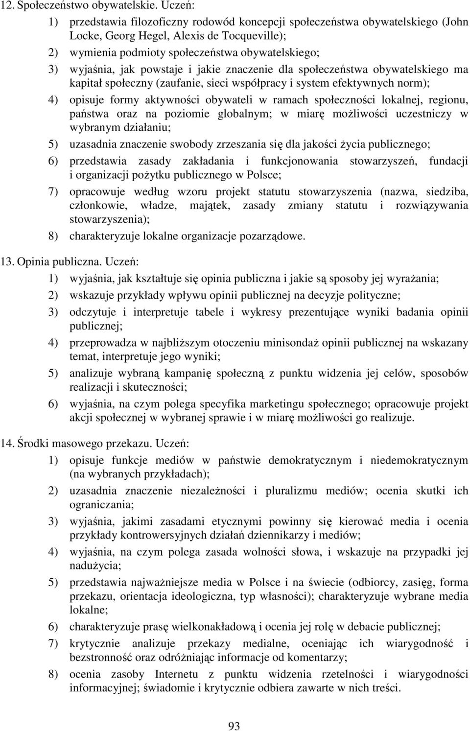 powstaje i jakie znaczenie dla społeczeństwa obywatelskiego ma kapitał społeczny (zaufanie, sieci współpracy i system efektywnych norm); 4) opisuje formy aktywności obywateli w ramach społeczności