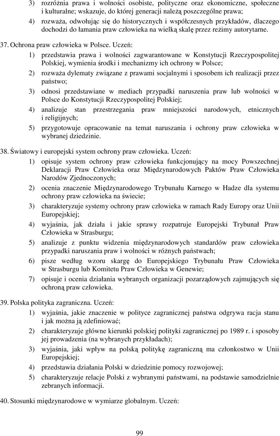 Uczeń: 1) przedstawia prawa i wolności zagwarantowane w Konstytucji Rzeczypospolitej Polskiej, wymienia środki i mechanizmy ich ochrony w Polsce; 2) rozwaŝa dylematy związane z prawami socjalnymi i