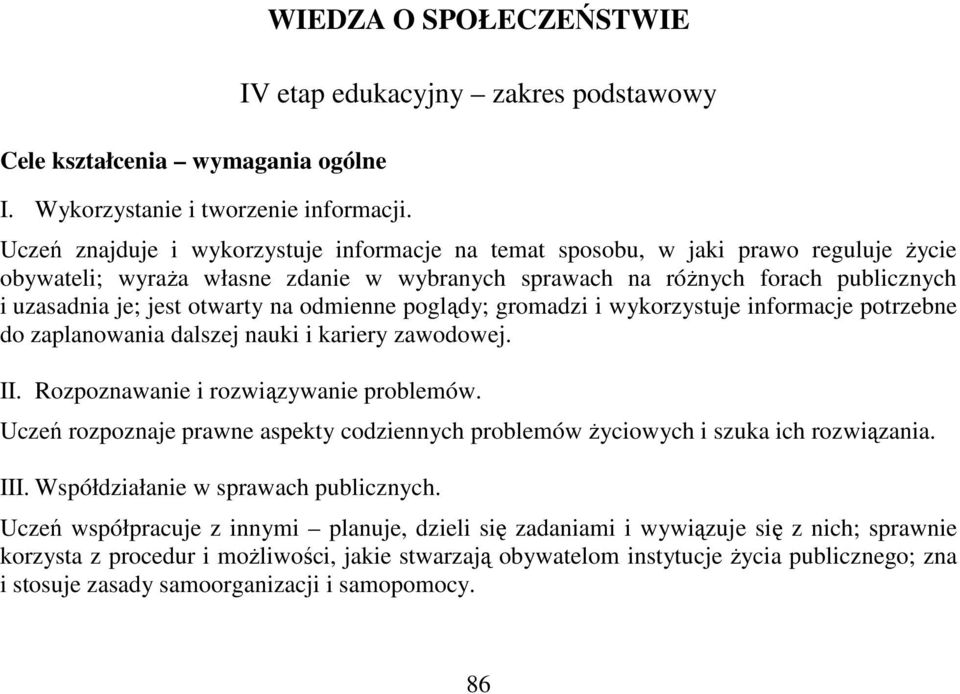 sprawach na róŝnych forach publicznych i uzasadnia je; jest otwarty na odmienne poglądy; gromadzi i wykorzystuje informacje potrzebne do zaplanowania dalszej nauki i kariery zawodowej. II.