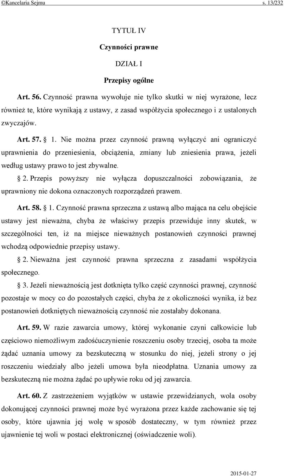 Nie można przez czynność prawną wyłączyć ani ograniczyć uprawnienia do przeniesienia, obciążenia, zmiany lub zniesienia prawa, jeżeli według ustawy prawo to jest zbywalne. 2.