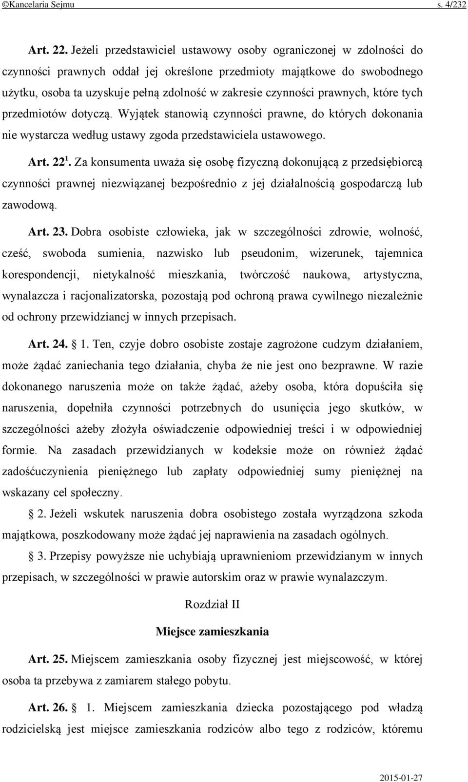 czynności prawnych, które tych przedmiotów dotyczą. Wyjątek stanowią czynności prawne, do których dokonania nie wystarcza według ustawy zgoda przedstawiciela ustawowego. Art. 22 1.