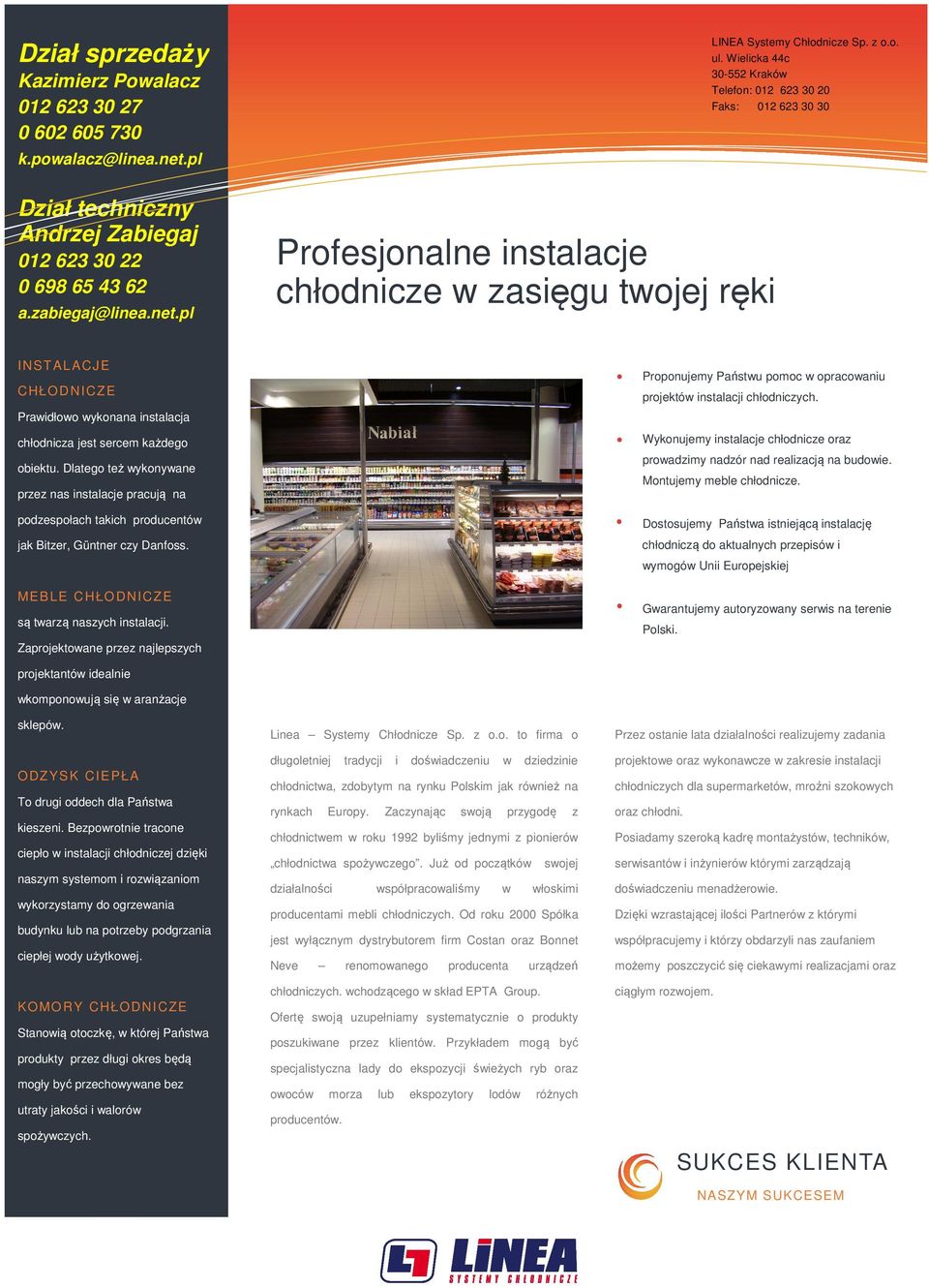 Dlatego też wykonywane przez nas instalacje pracują na podzespołach takich producentów jak Bitzer, Güntner czy Danfoss. MEBLE CHŁO DNICZE są twarzą naszych instalacji.