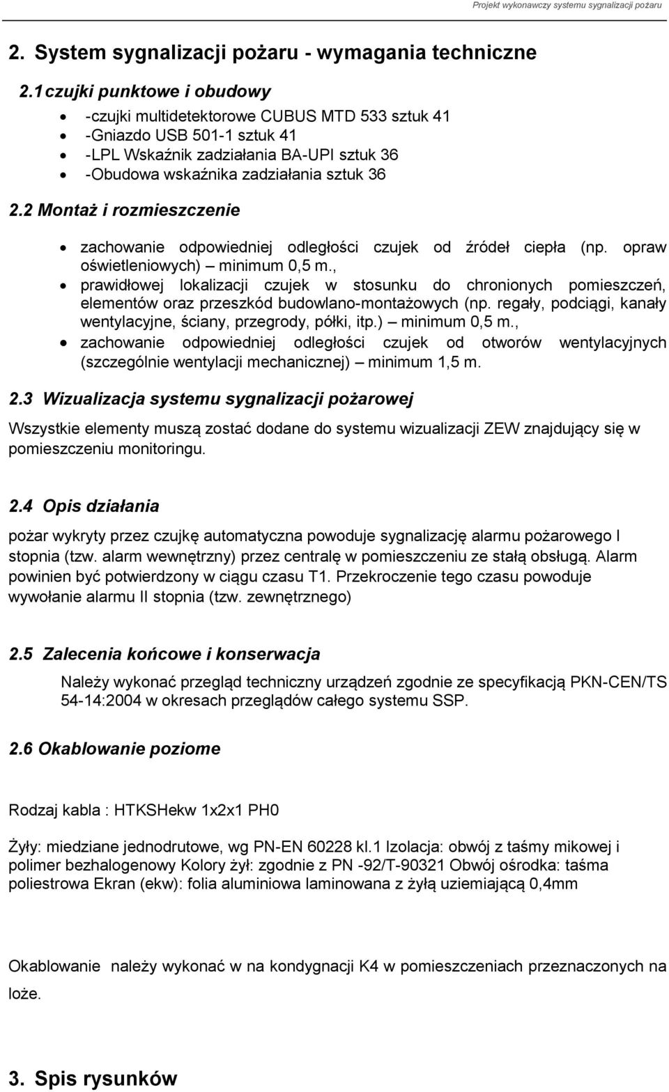 2 Montaż i rozmieszczenie zachowanie odpowiedniej odległości czujek od źródeł ciepła (np. opraw oświetleniowych) minimum 0,5 m.