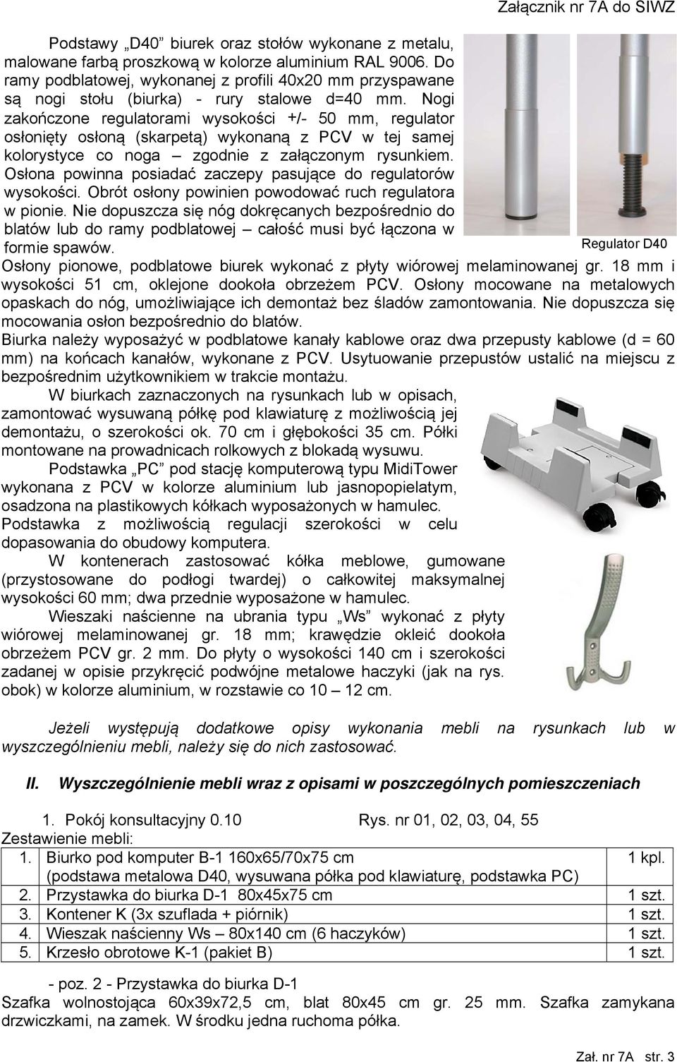 Nogi zakończone regulatorami wysokości +/- 50 mm, regulator osłonięty osłoną (skarpetą) wykonaną z PCV w tej samej kolorystyce co noga zgodnie z załączonym rysunkiem.