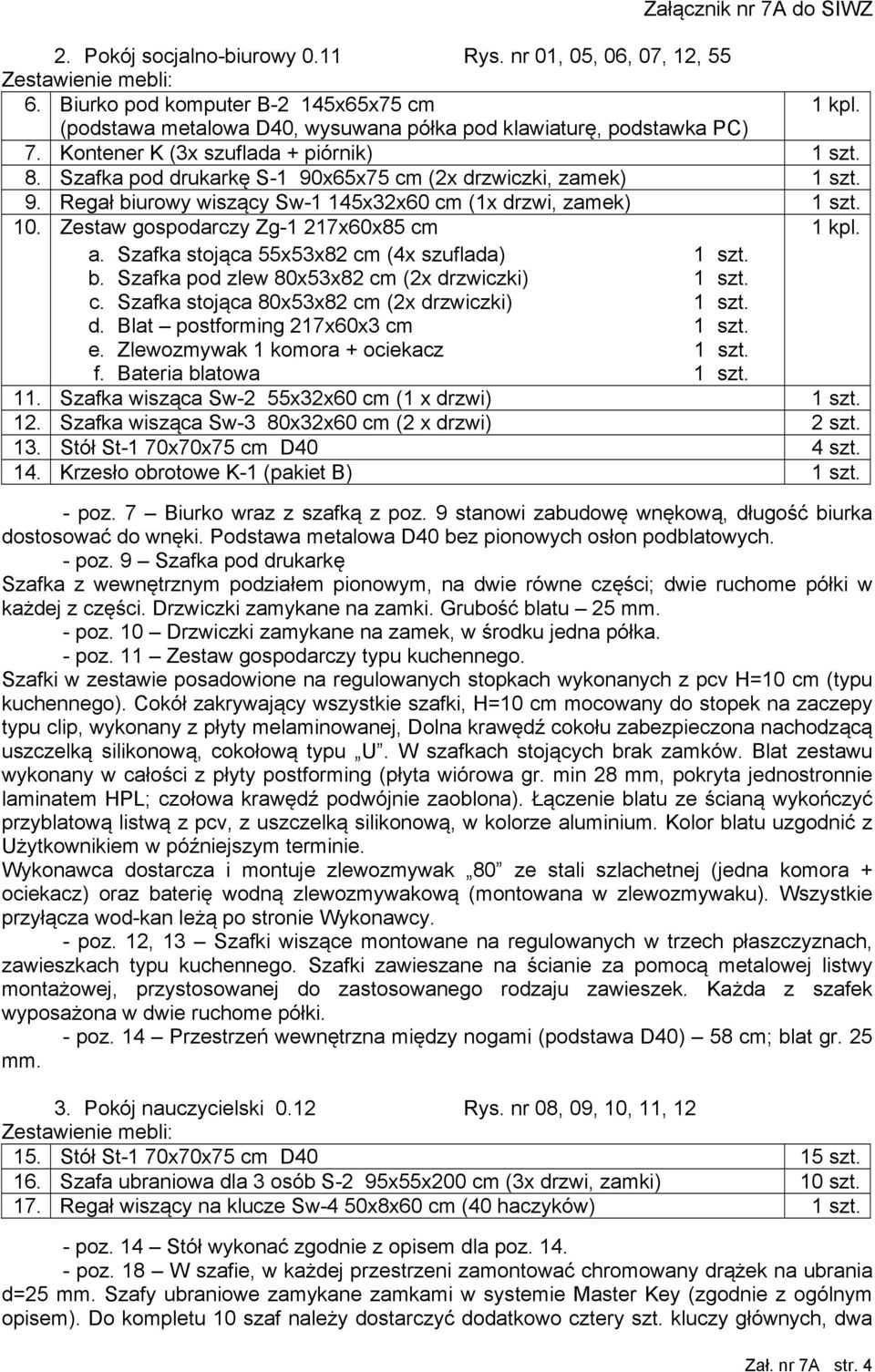 Zestaw gospodarczy Zg-1 217x60x85 cm 1 kpl. a. Szafka stojąca 55x53x82 cm (4x szuflada) 1 szt. b. Szafka pod zlew 80x53x82 cm (2x drzwiczki) 1 szt. c. Szafka stojąca 80x53x82 cm (2x drzwiczki) 1 szt.