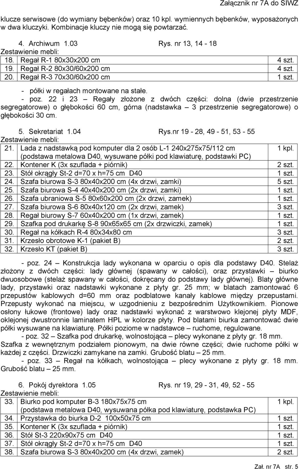 22 i 23 Regały złożone z dwóch części: dolna (dwie przestrzenie segregatorowe) o głębokości 60 cm, górna (nadstawka 3 przestrzenie segregatorowe) o głębokości 30 cm. 5. Sekretariat 1.04 Rys.