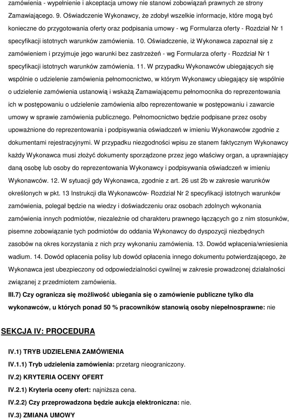 zamówienia. 10. Oświadczenie, iŝ Wykonawca zapoznał się z zamówieniem i przyjmuje jego warunki bez zastrzeŝeń - wg Formularza oferty - Rozdział Nr 1 specyfikacji istotnych warunków zamówienia. 11.