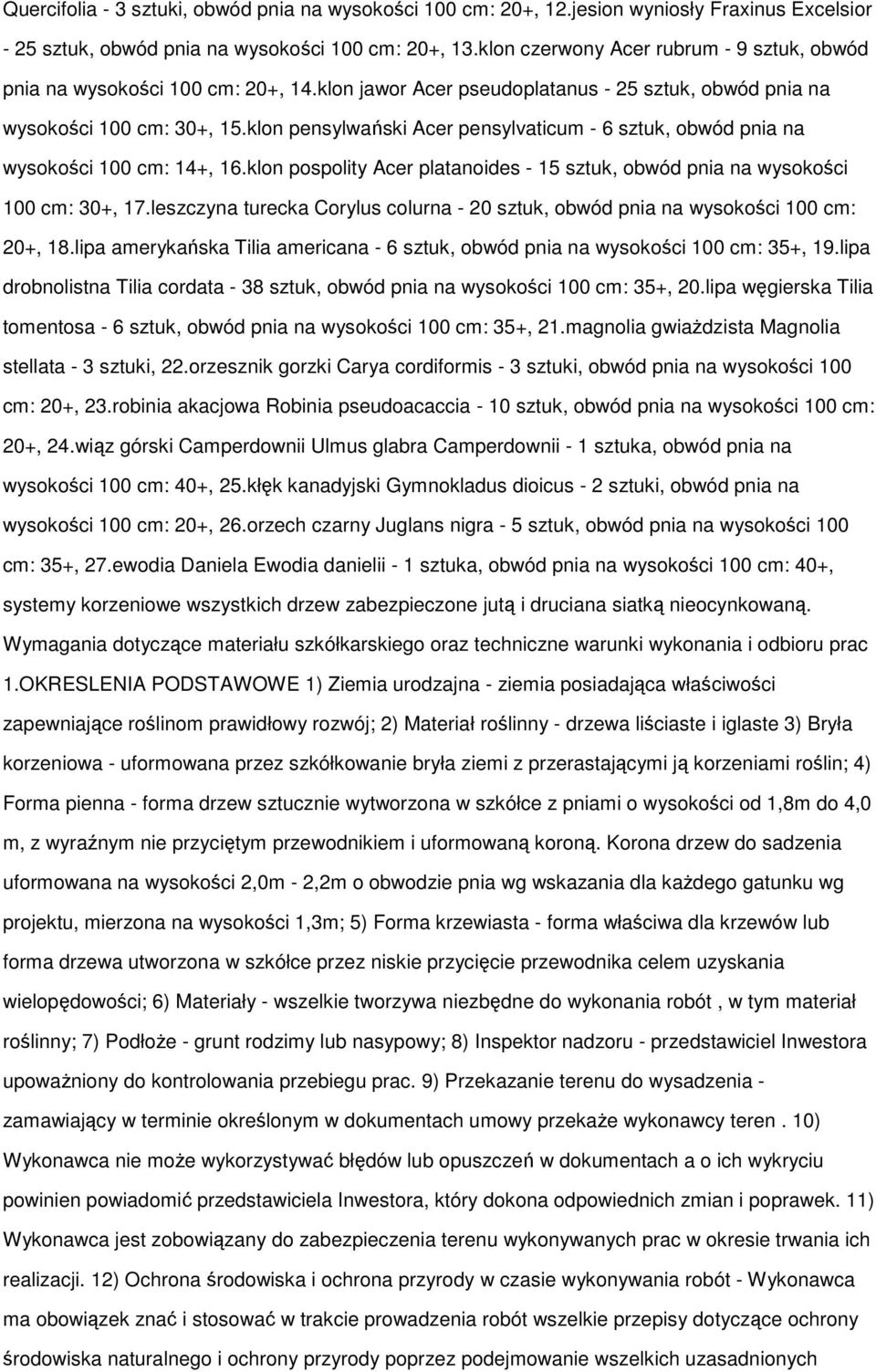 klon pensylwański Acer pensylvaticum - 6 sztuk, obwód pnia na wysokości 100 cm: 14+, 16.klon pospolity Acer platanoides - 15 sztuk, obwód pnia na wysokości 100 cm: 30+, 17.