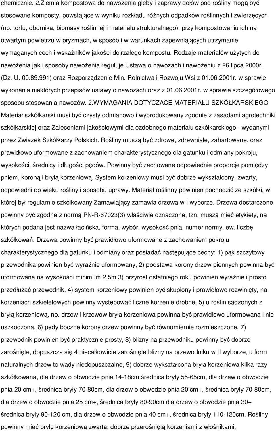 jakości dojrzałego kompostu. Rodzaje materiałów uŝytych do nawoŝenia jak i sposoby nawoŝenia reguluje Ustawa o nawozach i nawoŝeniu z 26 lipca 2000r. (Dz. U. 00.89.991) oraz Rozporządzenie Min.