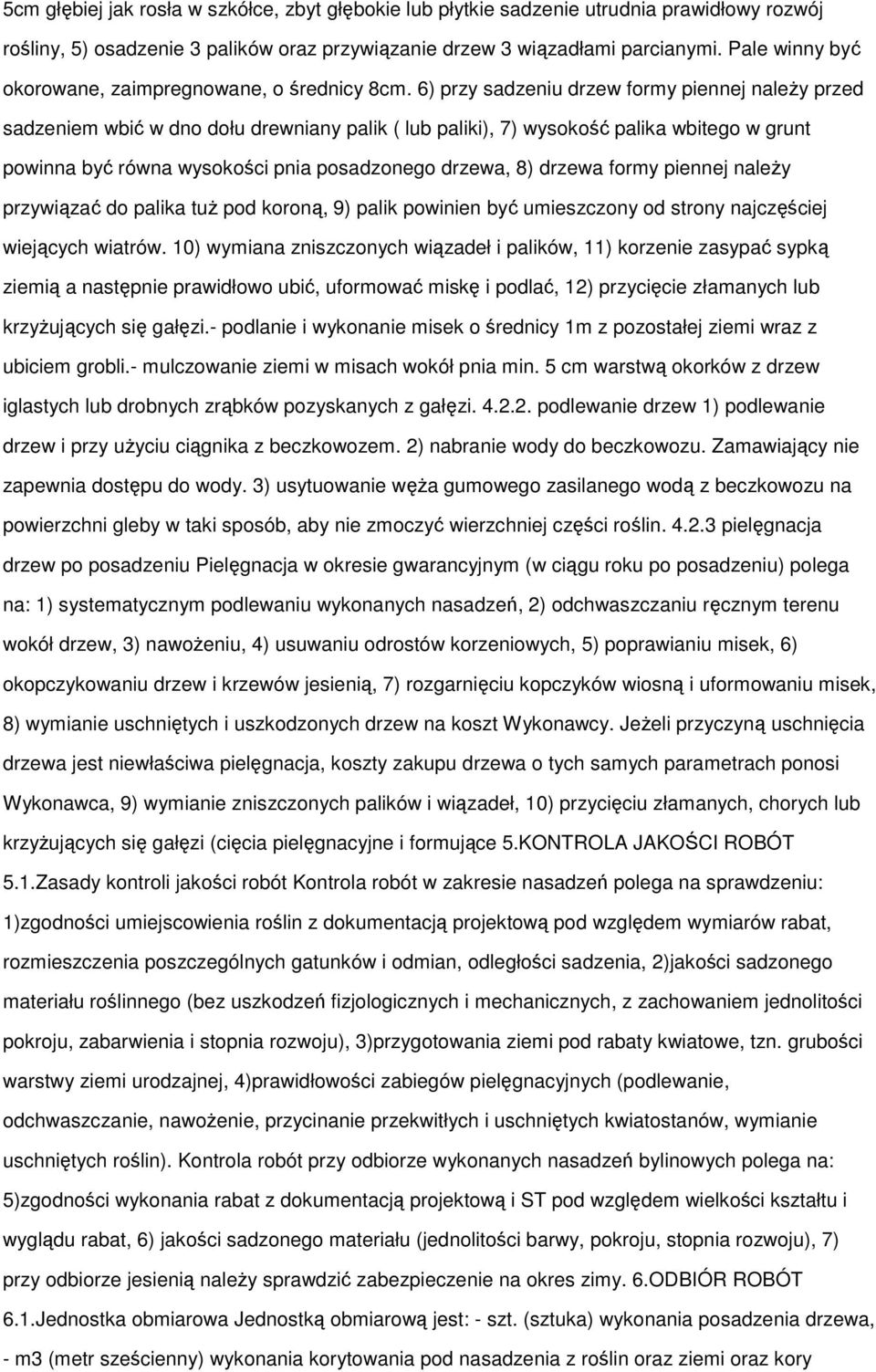 6) przy sadzeniu drzew formy piennej naleŝy przed sadzeniem wbić w dno dołu drewniany palik ( lub paliki), 7) wysokość palika wbitego w grunt powinna być równa wysokości pnia posadzonego drzewa, 8)