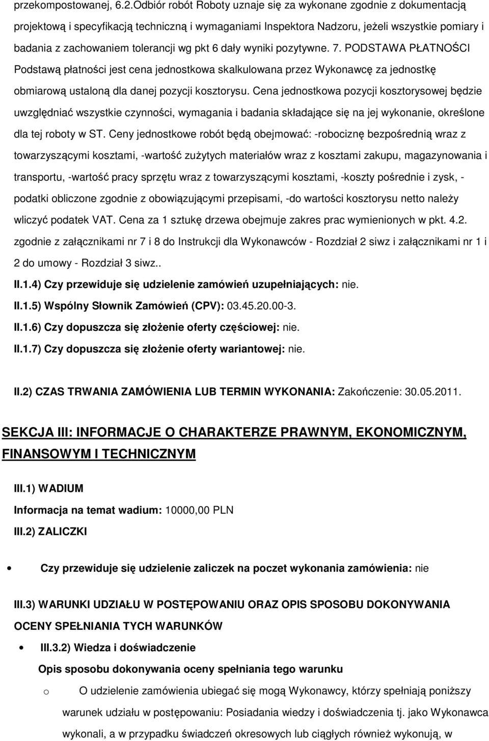 pkt 6 dały wyniki pozytywne. 7. PODSTAWA PŁATNOŚCI Podstawą płatności jest cena jednostkowa skalkulowana przez Wykonawcę za jednostkę obmiarową ustaloną dla danej pozycji kosztorysu.