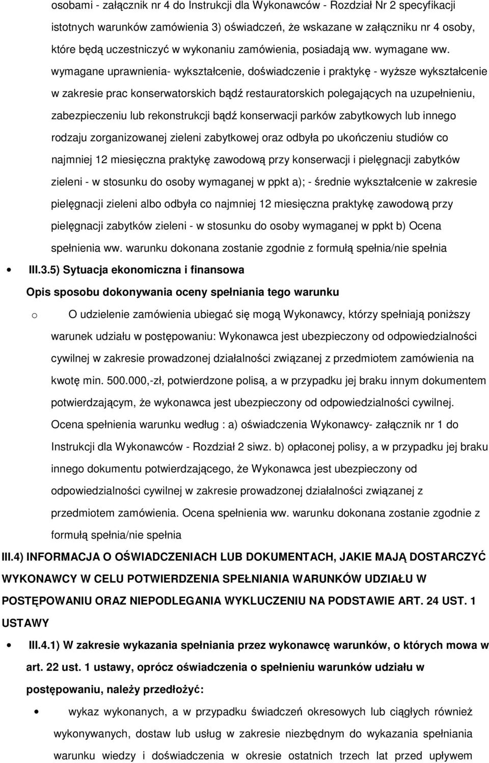 wymagane uprawnienia- wykształcenie, doświadczenie i praktykę - wyŝsze wykształcenie w zakresie prac konserwatorskich bądź restauratorskich polegających na uzupełnieniu, zabezpieczeniu lub