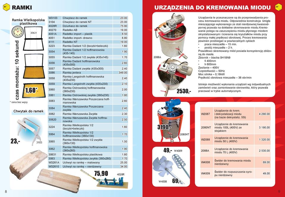 do ramek NT 23,00 4028R Dziurkacz do ramek 75,90 40270 Radełko AB 19,00 4051A Radełko import plastik 8,50 4051 Radełko import- drewno 8,80 4111 Radełko NT 19,00 3223 Ramka Dadant 1/2