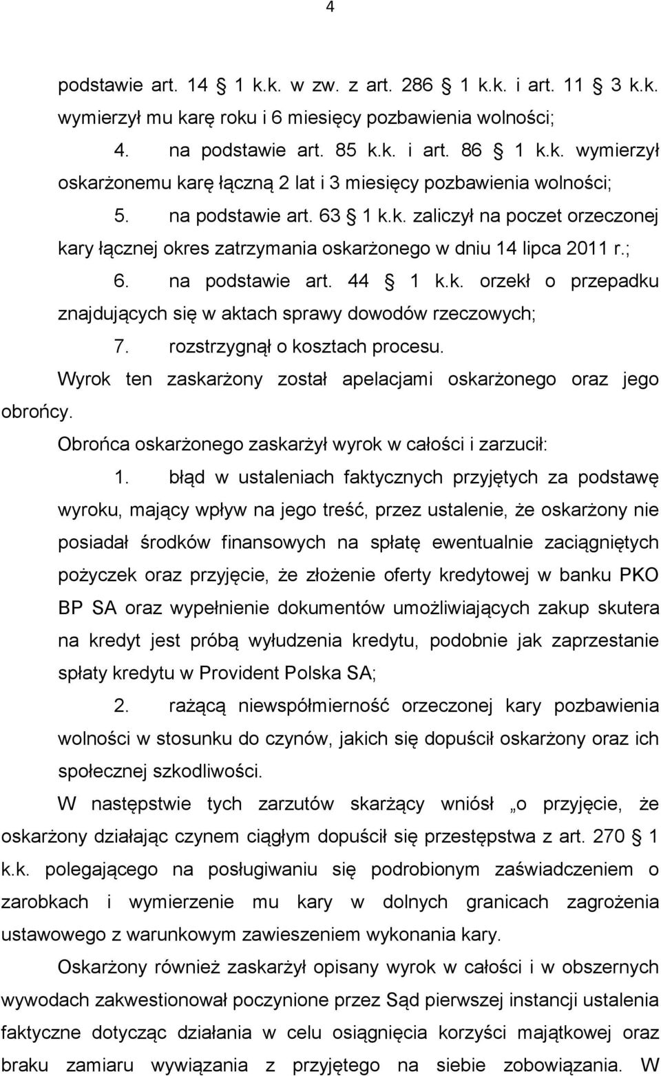 rozstrzygnął o kosztach procesu. Wyrok ten zaskarżony został apelacjami oskarżonego oraz jego obrońcy. Obrońca oskarżonego zaskarżył wyrok w całości i zarzucił: 1.