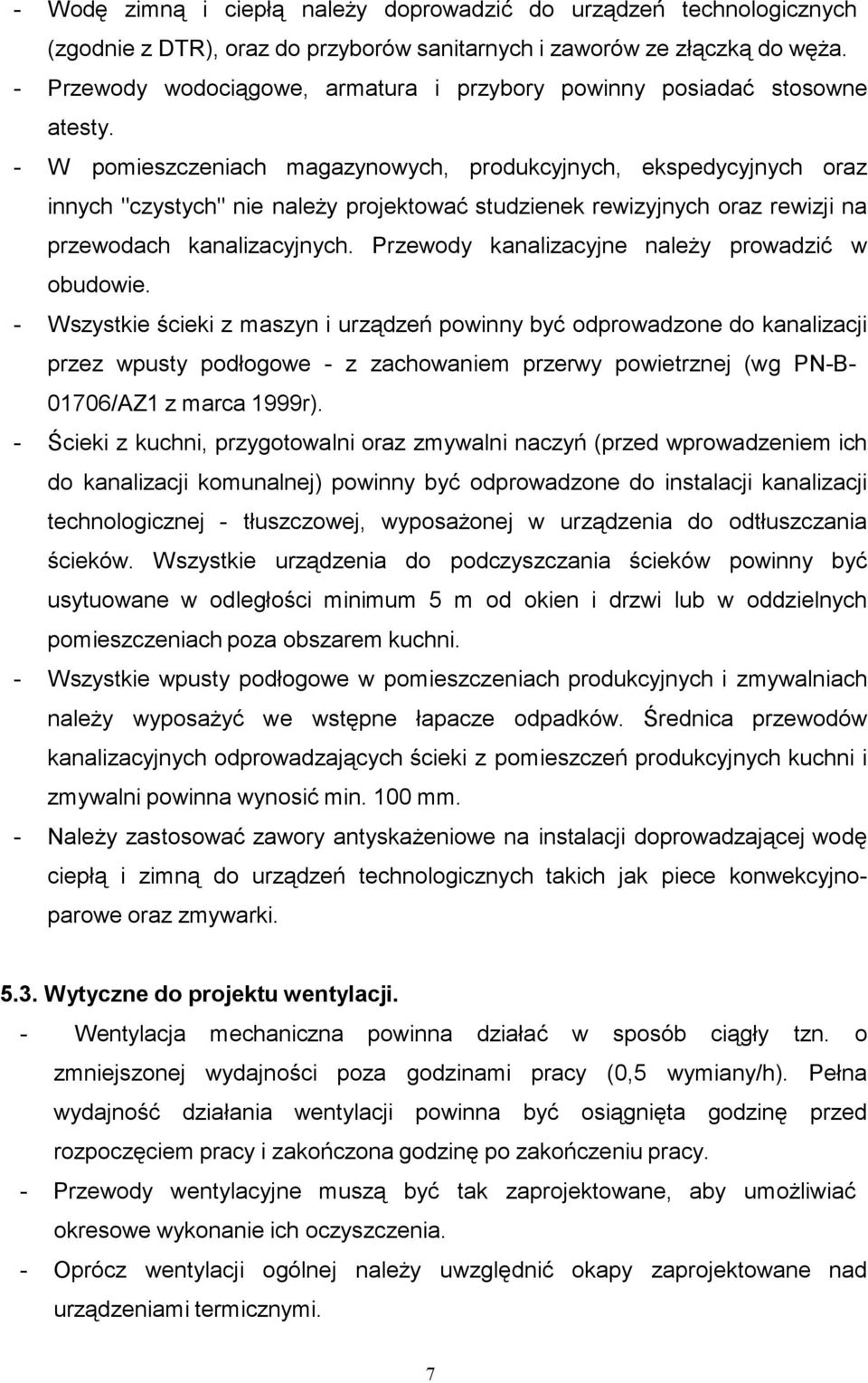 - W pomieszczeniach magazynowych, produkcyjnych, ekspedycyjnych oraz innych "czystych" nie należy projektować studzienek rewizyjnych oraz rewizji na przewodach kanalizacyjnych.