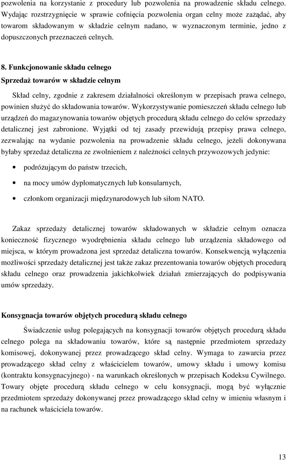 Funkcjonowanie składu celnego SprzedaŜ towarów w składzie celnym Skład celny, zgodnie z zakresem działalności określonym w przepisach prawa celnego, powinien słuŝyć do składowania towarów.