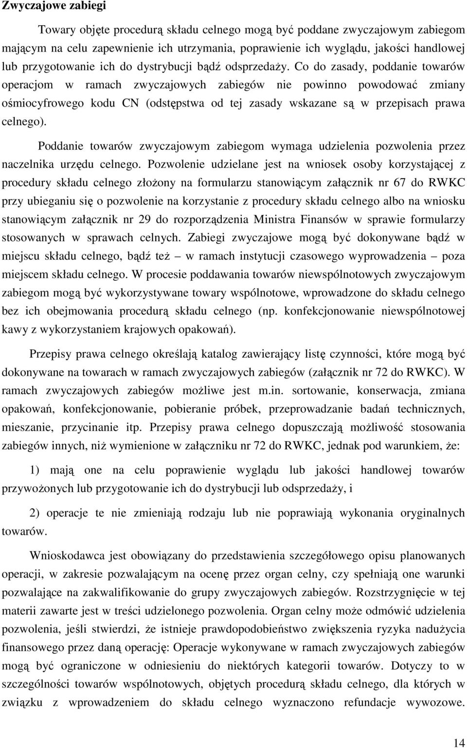 Co do zasady, poddanie towarów operacjom w ramach zwyczajowych zabiegów nie powinno powodować zmiany ośmiocyfrowego kodu CN (odstępstwa od tej zasady wskazane są w przepisach prawa celnego).