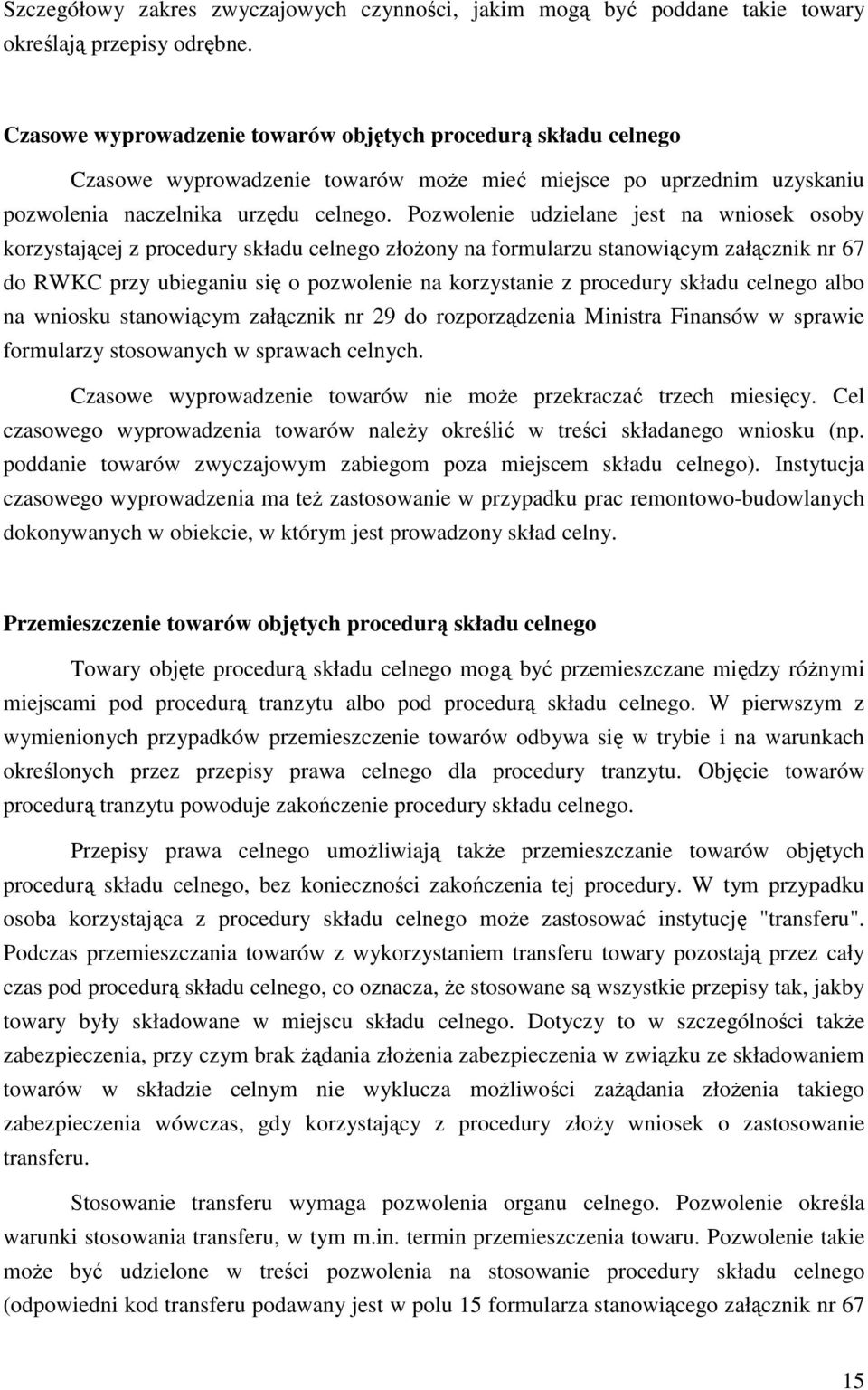Pozwolenie udzielane jest na wniosek osoby korzystającej z procedury składu celnego złoŝony na formularzu stanowiącym załącznik nr 67 do RWKC przy ubieganiu się o pozwolenie na korzystanie z