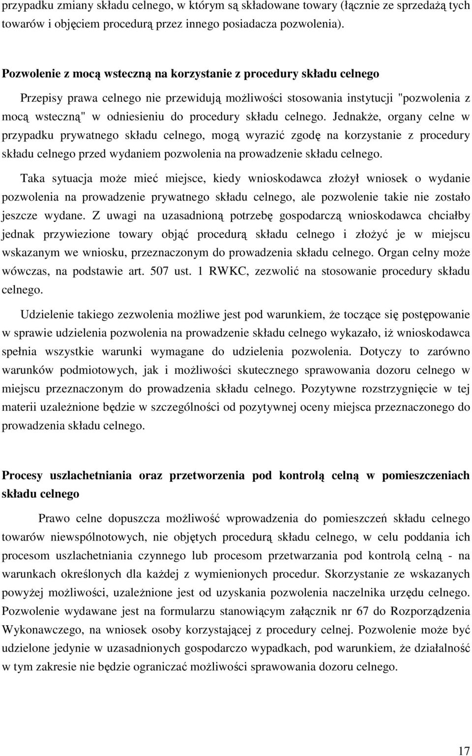 składu celnego. JednakŜe, organy celne w przypadku prywatnego składu celnego, mogą wyrazić zgodę na korzystanie z procedury składu celnego przed wydaniem pozwolenia na prowadzenie składu celnego.