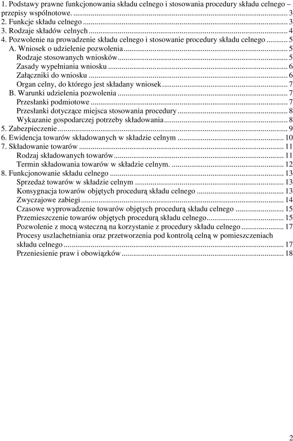 .. 6 Załączniki do wniosku... 6 Organ celny, do którego jest składany wniosek... 7 B. Warunki udzielenia pozwolenia... 7 Przesłanki podmiotowe... 7 Przesłanki dotyczące miejsca stosowania procedury.