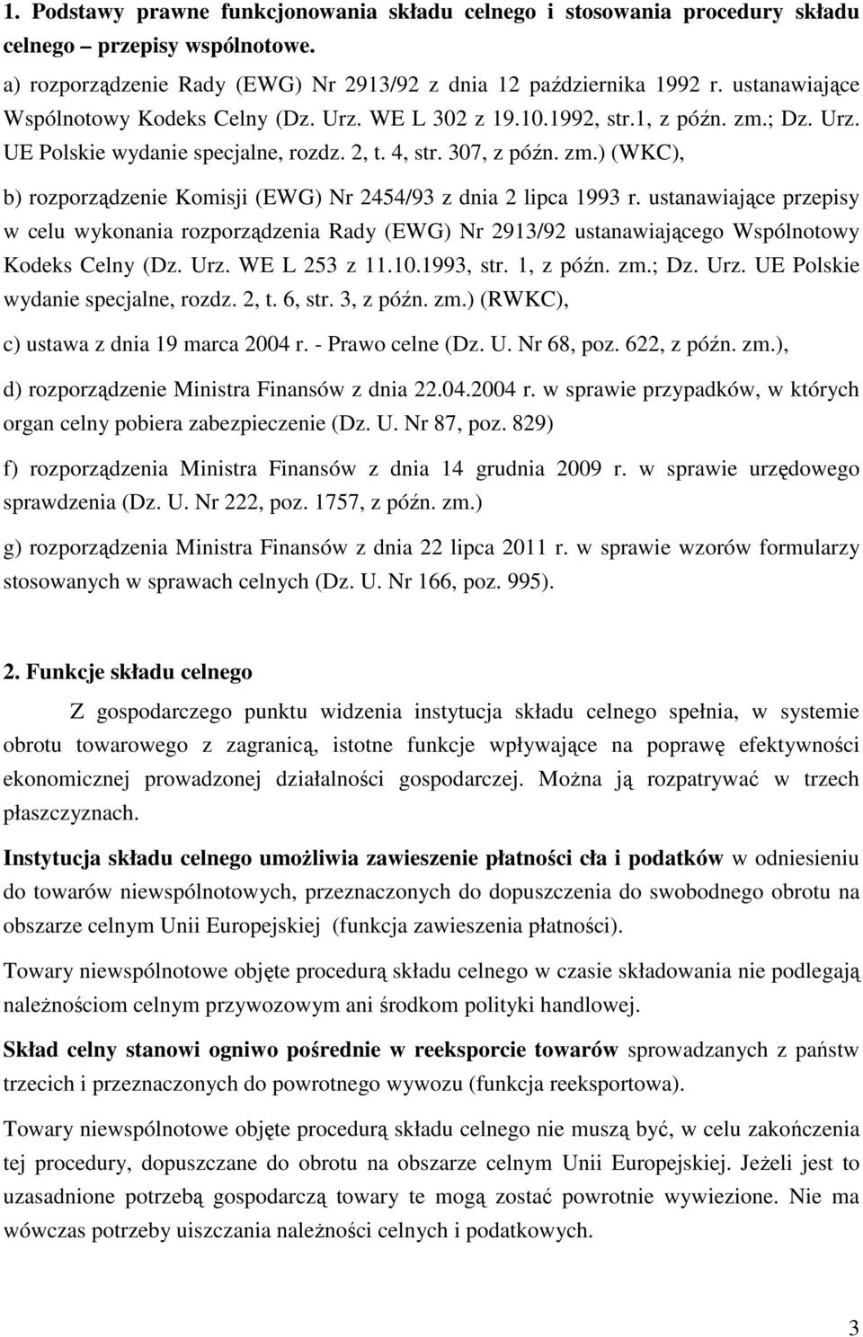 ustanawiające przepisy w celu wykonania rozporządzenia Rady (EWG) Nr 2913/92 ustanawiającego Wspólnotowy Kodeks Celny (Dz. Urz. WE L 253 z 11.10.1993, str. 1, z późn. zm.; Dz. Urz. UE Polskie wydanie specjalne, rozdz.