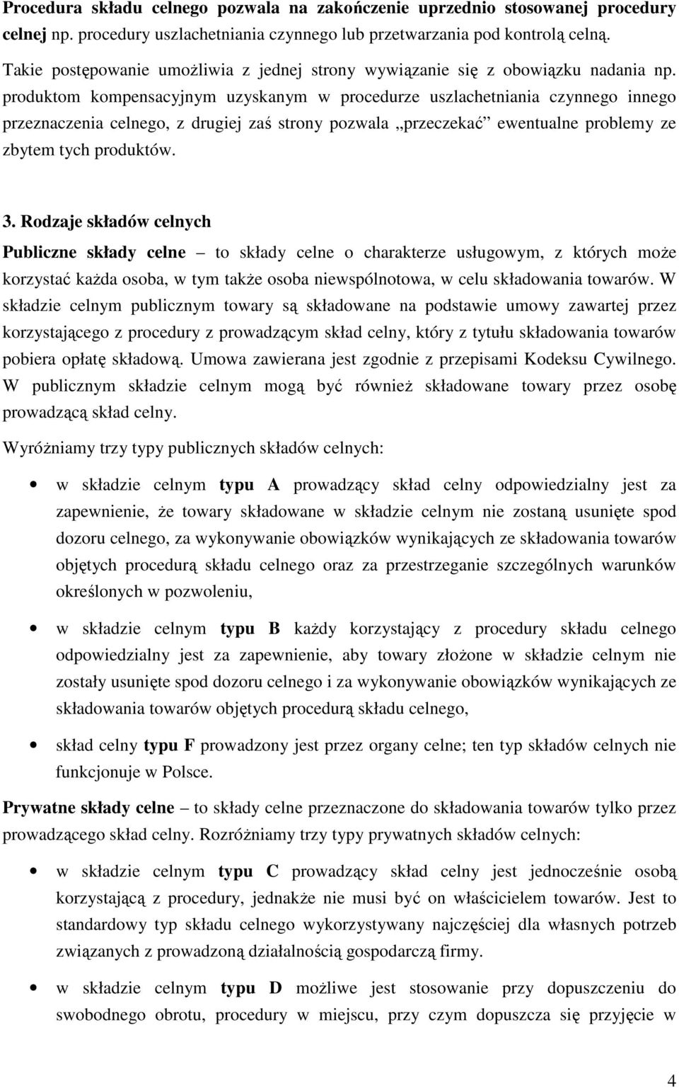 produktom kompensacyjnym uzyskanym w procedurze uszlachetniania czynnego innego przeznaczenia celnego, z drugiej zaś strony pozwala przeczekać ewentualne problemy ze zbytem tych produktów. 3.