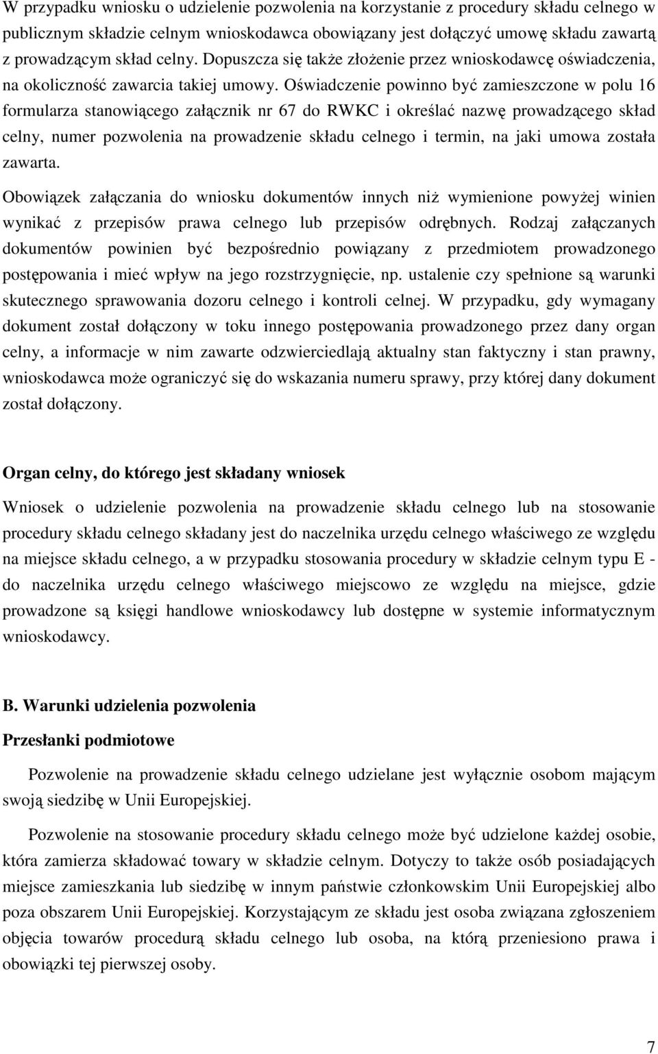 Oświadczenie powinno być zamieszczone w polu 16 formularza stanowiącego załącznik nr 67 do RWKC i określać nazwę prowadzącego skład celny, numer pozwolenia na prowadzenie składu celnego i termin, na