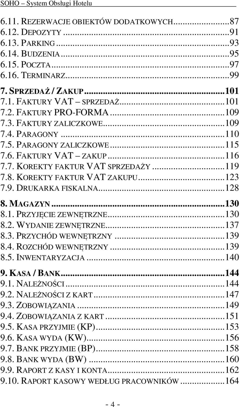 KOREKTY FAKTUR VAT ZAKUPU... 123 7.9. DRUKARKA FISKALNA... 128 8. MAGAZYN... 130 8.1. PRZYJĘCIE ZEWNĘTRZNE... 130 8.2. WYDANIE ZEWNĘTRZNE... 137 8.3. PRZYCHÓD WEWNĘTRZNY... 139 8.4.