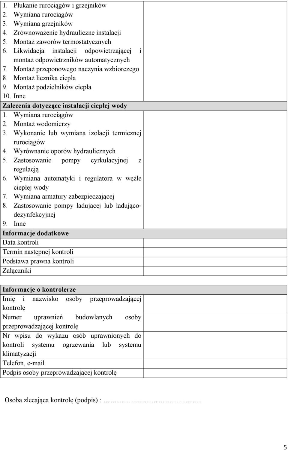 Inne Zalecenia dotyczące instalacji ciepłej wody 1. Wymiana rurociągów 2. Montaż wodomierzy 3. Wykonanie lub wymiana izolacji termicznej rurociągów 4. Wyrównanie oporów hydraulicznych 5.