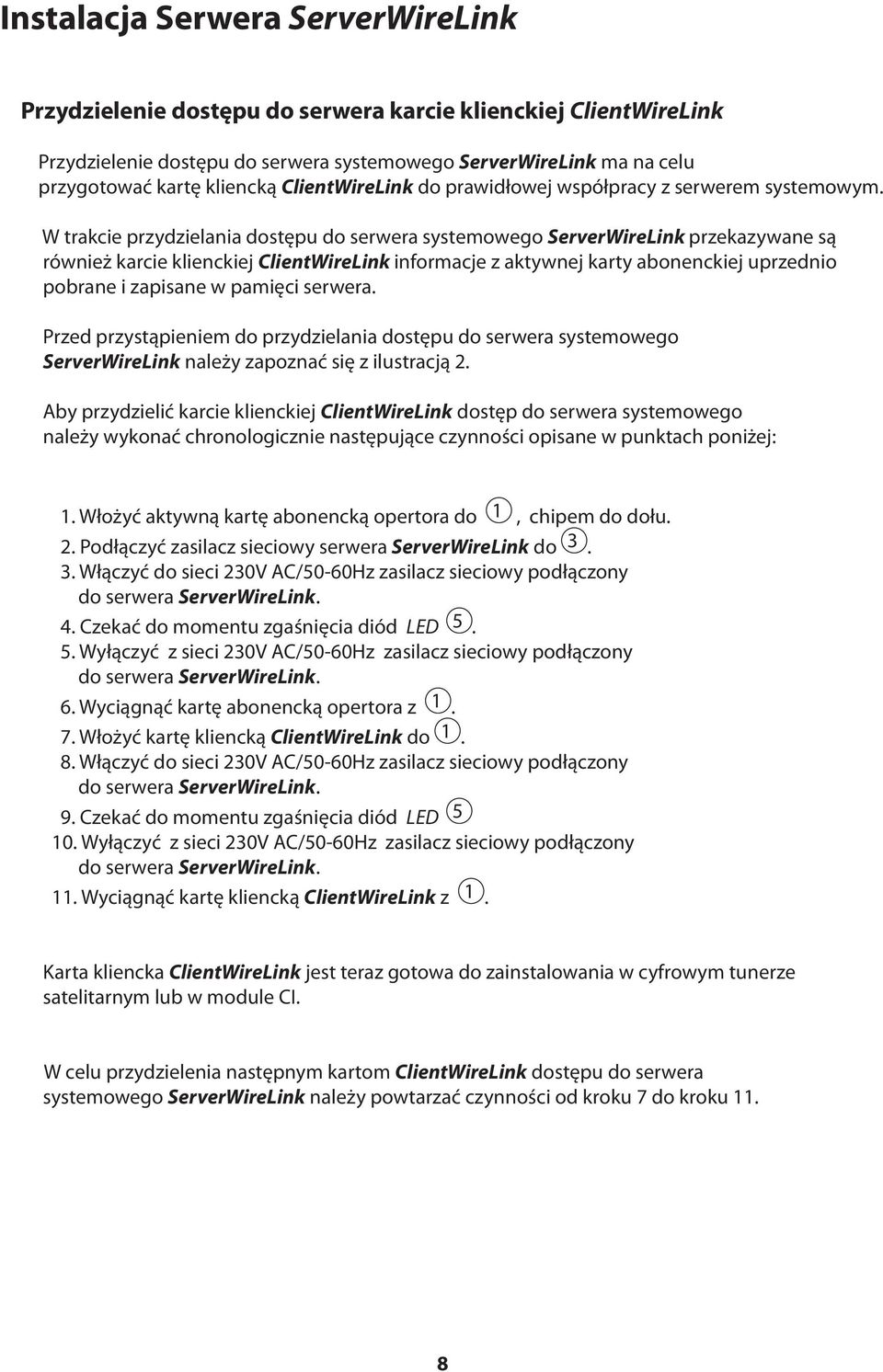 W trakcie przydzielania dostępu do serwera systemowego ServerWireLink przekazywane są również karcie klienckiej ClientWireLink informacje z aktywnej karty abonenckiej uprzednio pobrane i zapisane w