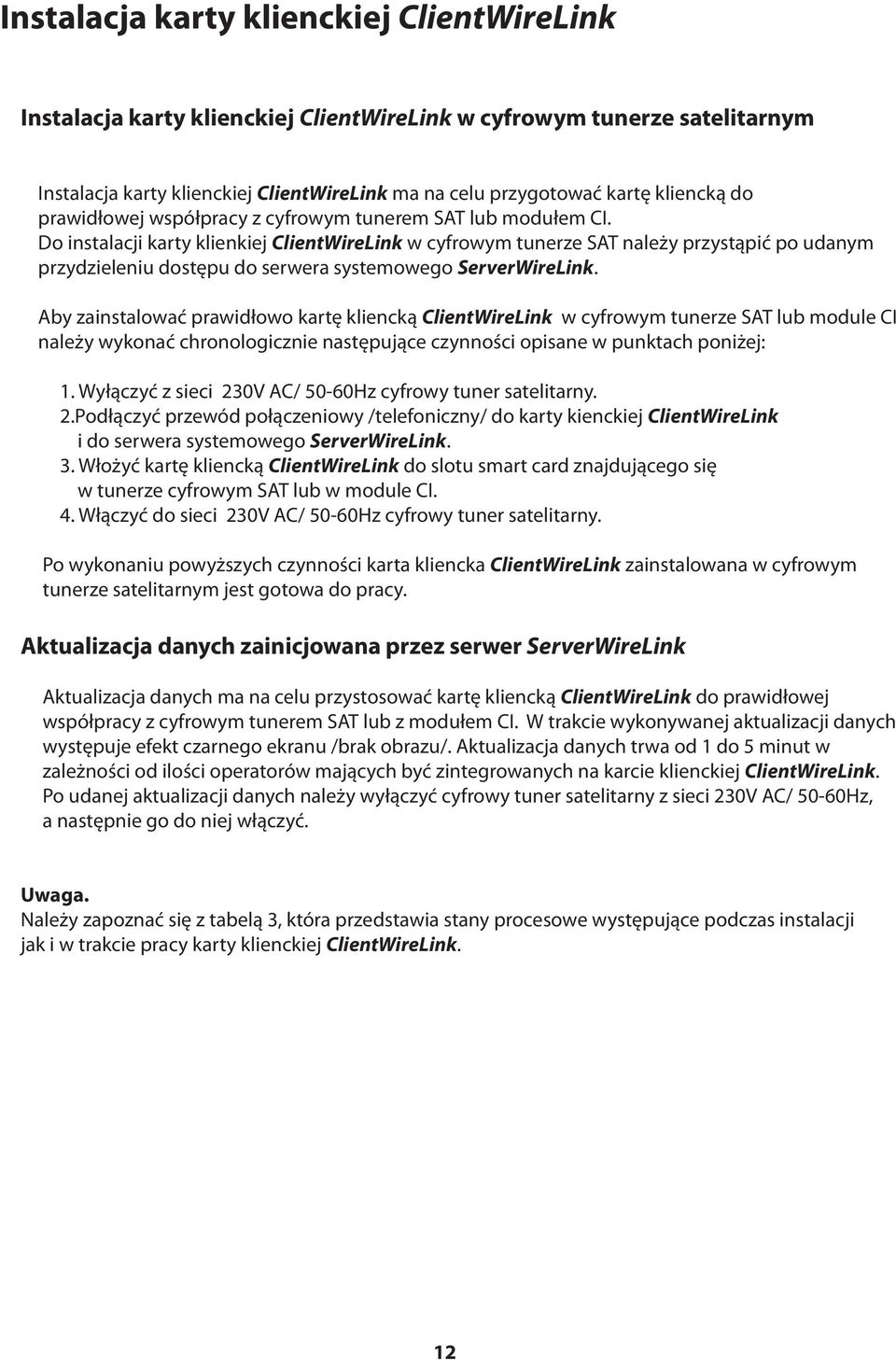 Do instalacji karty klienkiej ClientWireLink w cyfrowym tunerze SAT należy przystąpić po udanym przydzieleniu dostępu do serwera systemowego ServerWireLink.