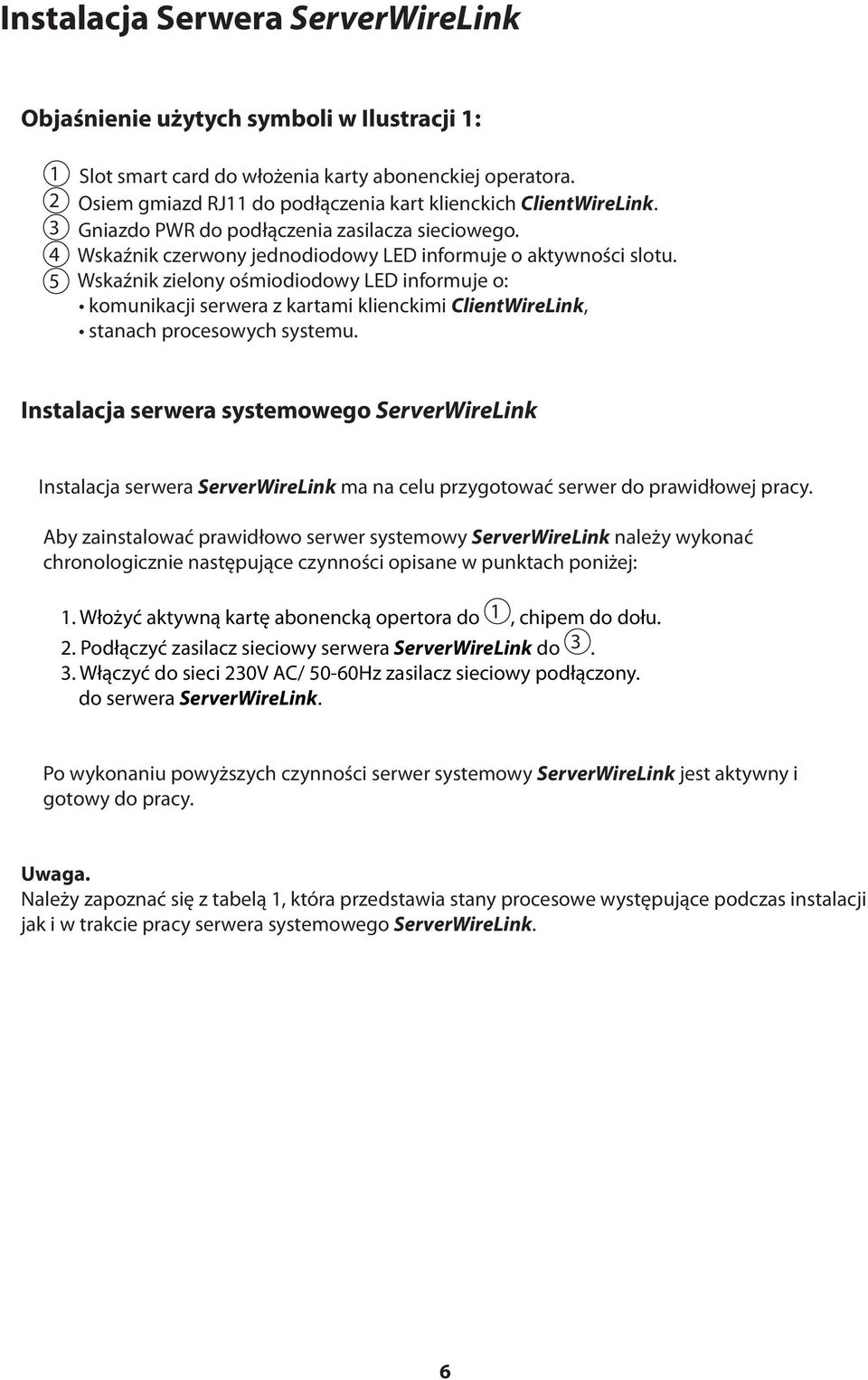 5 Wskaźnik zielony ośmiodiodowy LED informuje o: komunikacji serwera z kartami klienckimi ClientWireLink, stanach procesowych systemu.