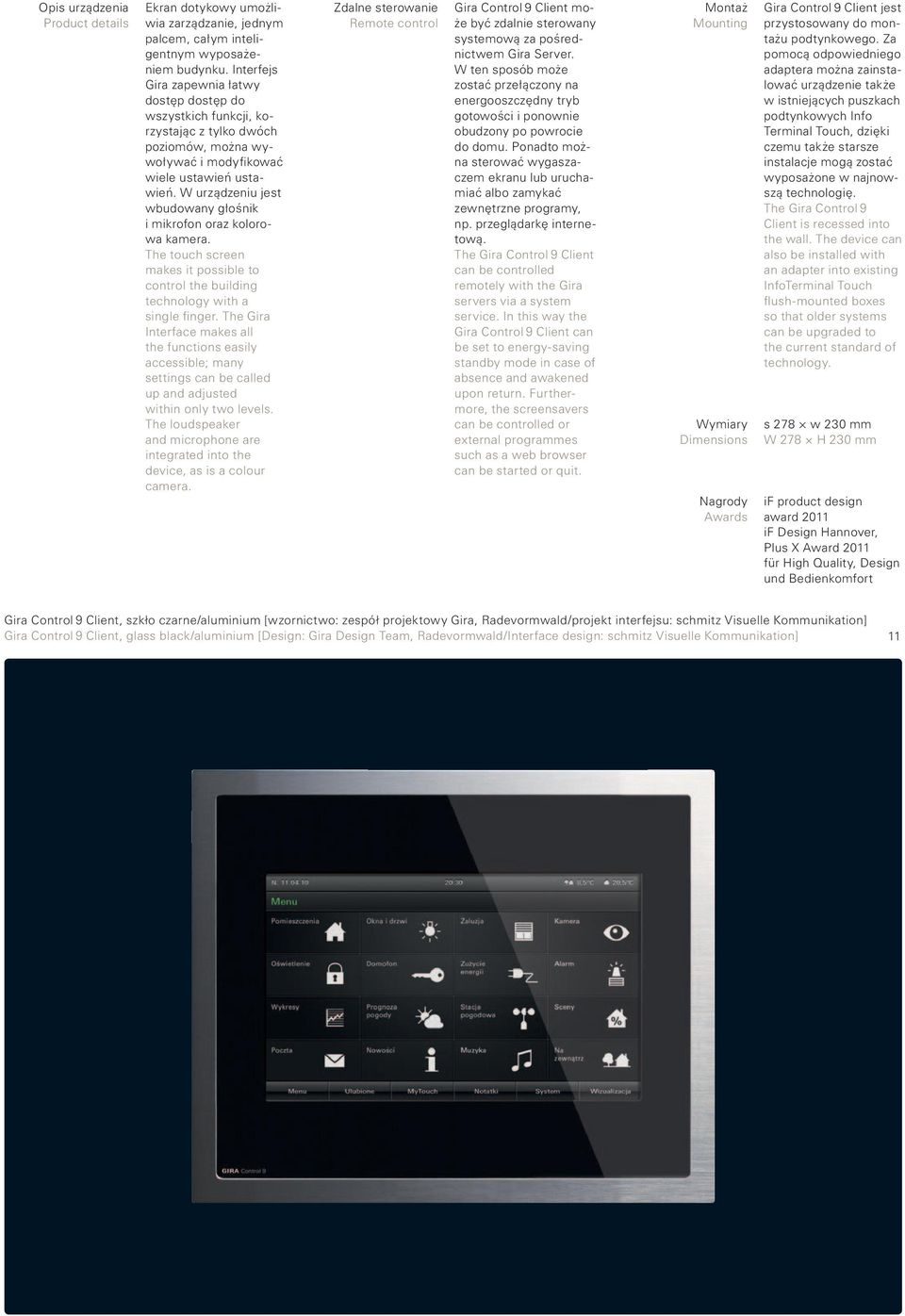 W urządzeniu jest wbudowany głośnik i mikrofon oraz kolorowa kamera. The touch screen makes it possible to control the building technology with a single finger.