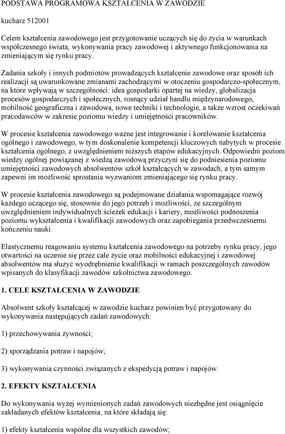 Zadania szkoły i innych podmiotów prowadzących kształcenie zawodowe oraz sposób ich realizacji są uwarunkowane zmianami zachodzącymi w otoczeniu gospodarczo-społecznym, na które wpływają w