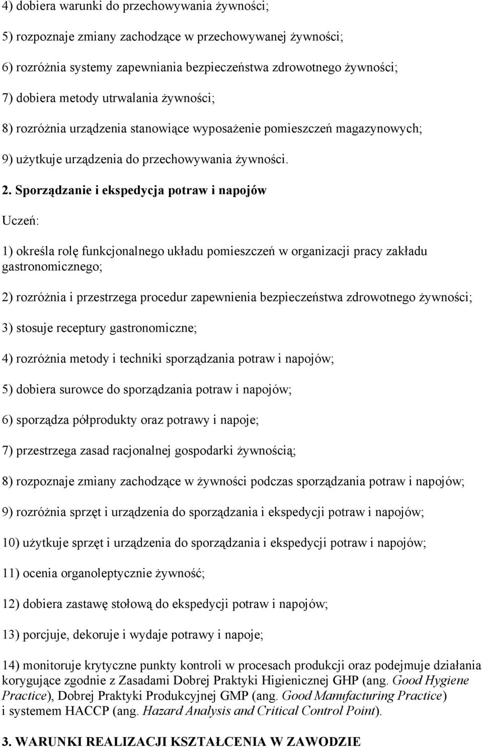 Sporządzanie i ekspedycja potraw i napojów 1) określa rolę funkcjonalnego układu pomieszczeń w organizacji pracy zakładu gastronomicznego; 2) rozróŝnia i przestrzega procedur zapewnienia