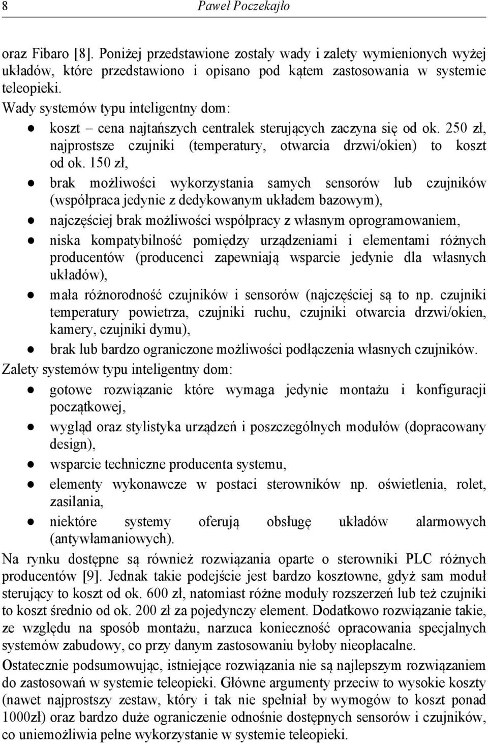 150 zł, brak możliwości wykorzystania samych sensorów lub czujników (współpraca jedynie z dedykowanym układem bazowym), najczęściej brak możliwości współpracy z własnym oprogramowaniem, niska