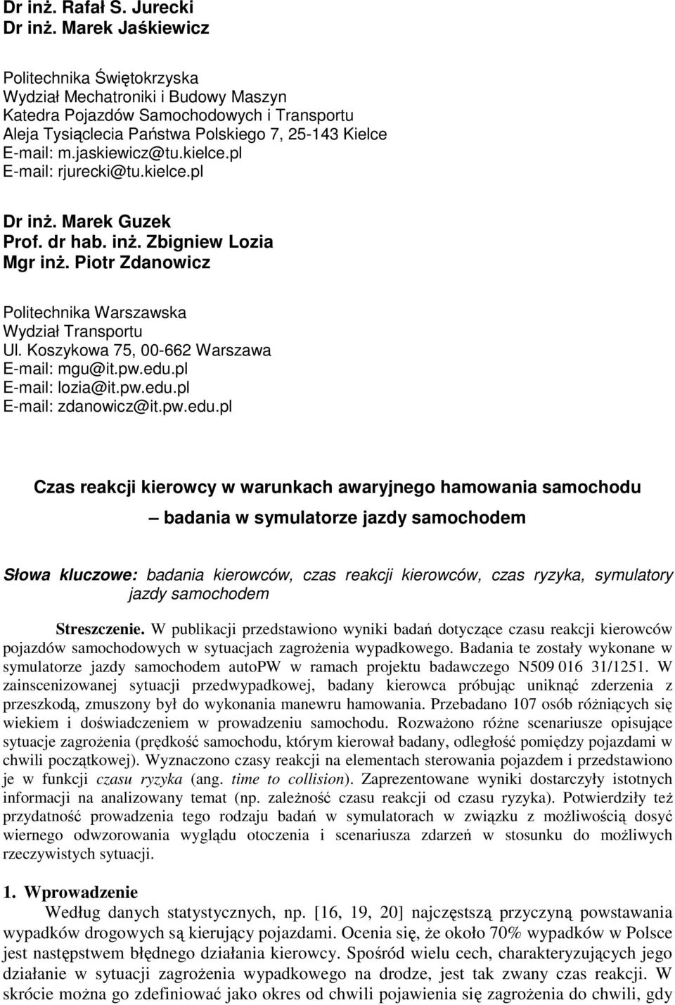 jaskiewicz@tu.kielce.pl E-mail: rjurecki@tu.kielce.pl Dr inŝ. Marek Guzek Prof. dr hab. inŝ. Zbigniew Lozia Mgr inŝ. Piotr Zdanowicz Politechnika Warszawska Wydział Transportu Ul.