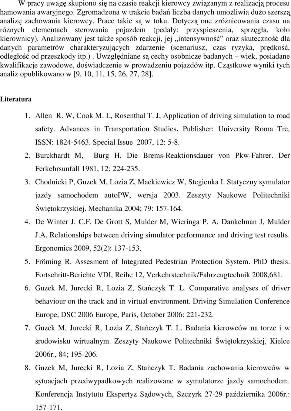 Badania reakcji kierowców na pieszego wychodzącego z prawej strony, realizowane w symulatorze jazdy samochodem; Autobusy. Technika, Eksploatacja, Systemy Transportowe 2010; 6, wersja CD 11.