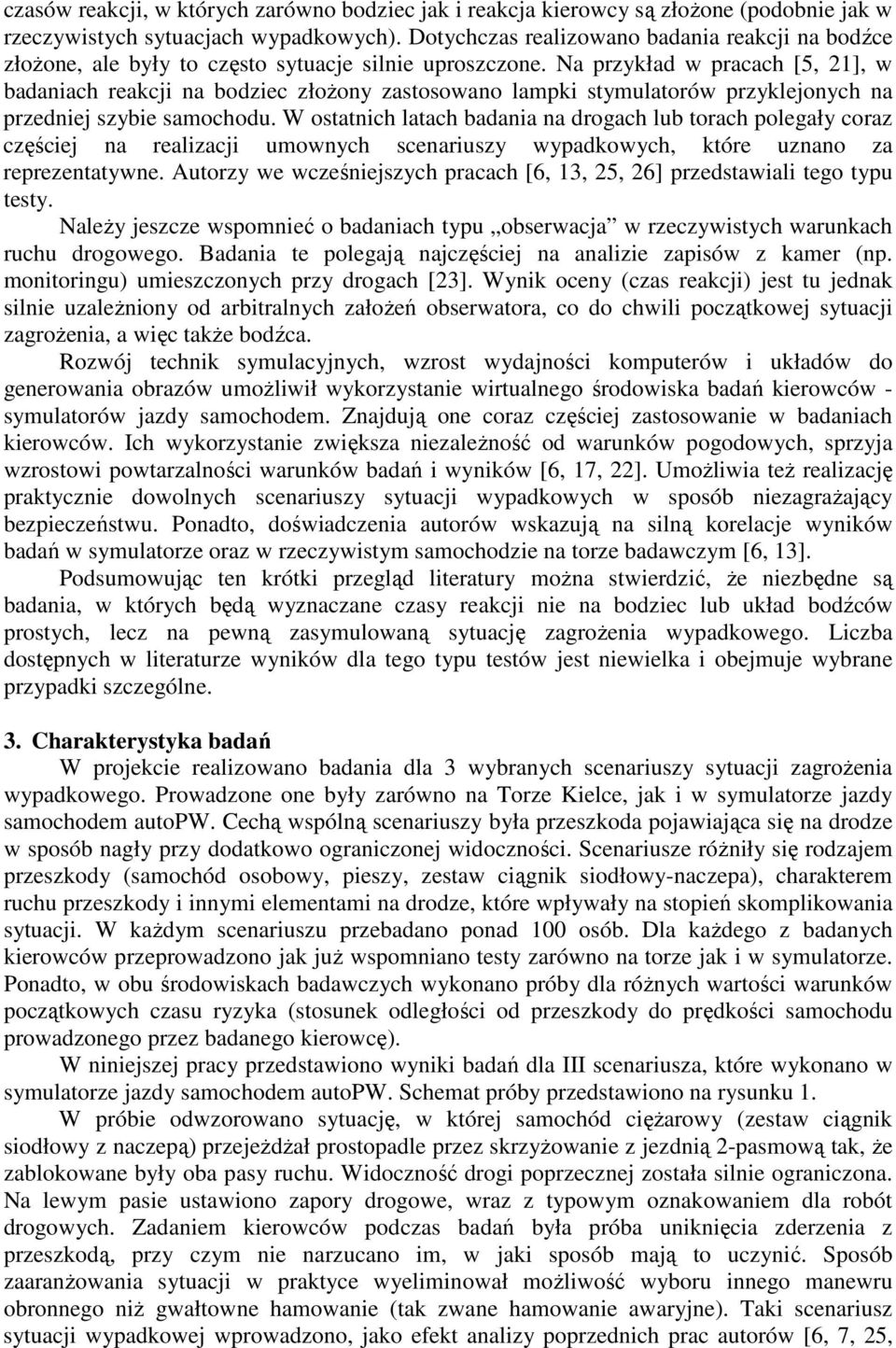 Na przykład w pracach [5, 21], w badaniach reakcji na bodziec złoŝony zastosowano lampki stymulatorów przyklejonych na przedniej szybie samochodu.