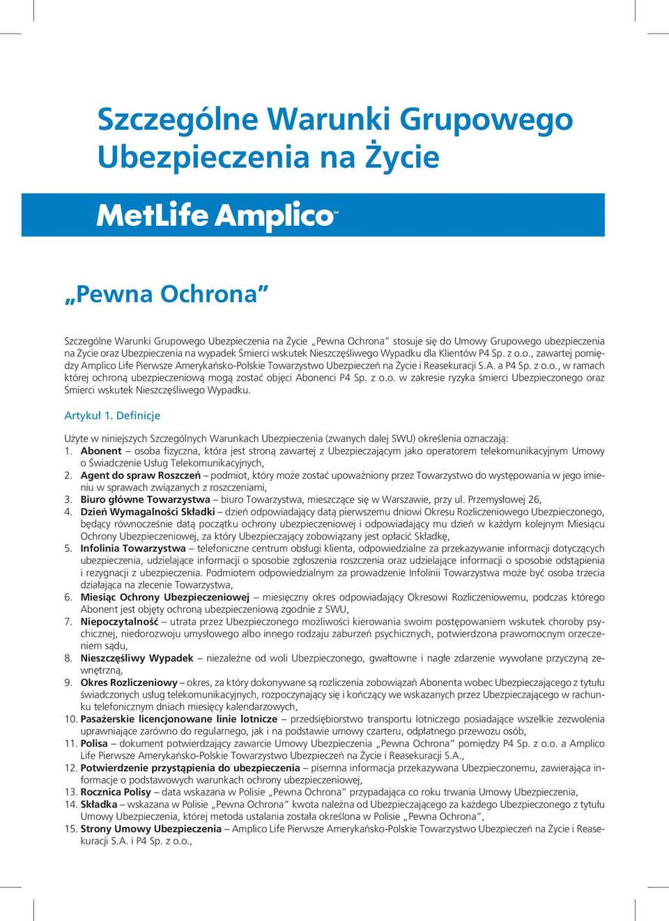 A. a P4 Sp. z o.o., w ramach której ochroną ubezpieczeniową mogą zostać objęci Abonenci P4 Sp. z o.o. w zakresie ryzyka śmierci Ubezpieczonego oraz Śmierci wskutek Nieszczęśliwego Wypadku. Artykuł 1.