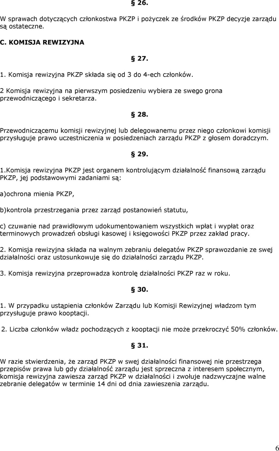 Przewodniczącemu komisji rewizyjnej lub delegowanemu przez niego członkowi komisji przysługuje prawo uczestniczenia w posiedzeniach zarządu PKZP z głosem doradczym. 29. 1.