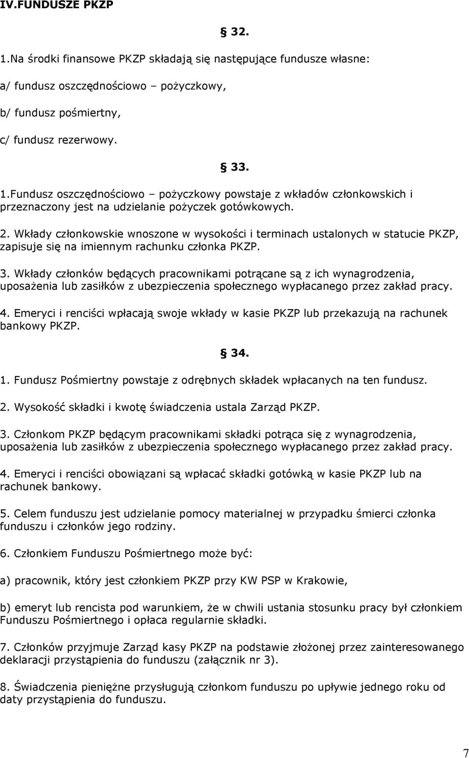 Wkłady członków będących pracownikami potrącane są z ich wynagrodzenia, uposażenia lub zasiłków z ubezpieczenia społecznego wypłacanego przez zakład pracy. 4.