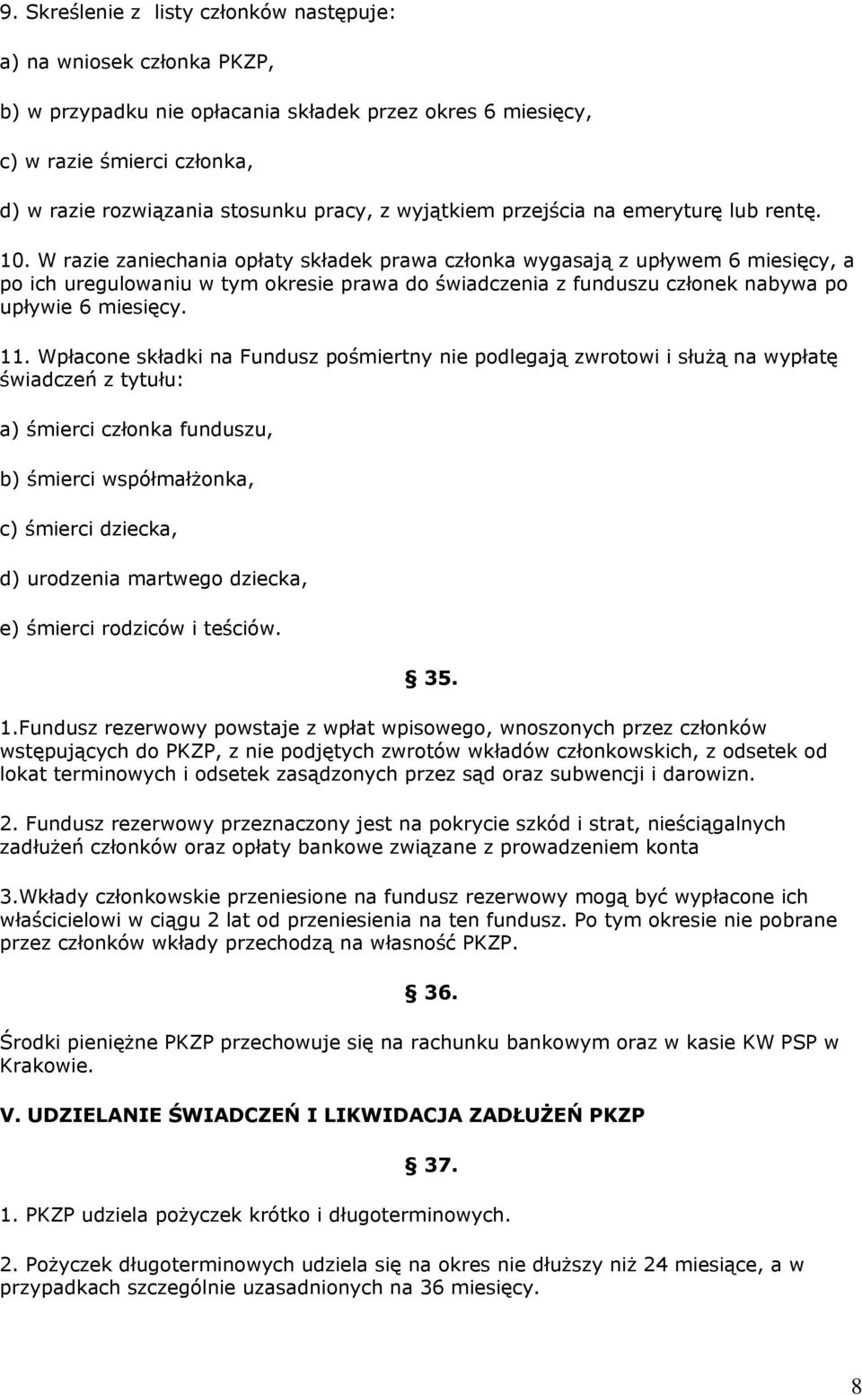 W razie zaniechania opłaty składek prawa członka wygasają z upływem 6 miesięcy, a po ich uregulowaniu w tym okresie prawa do świadczenia z funduszu członek nabywa po upływie 6 miesięcy. 11.