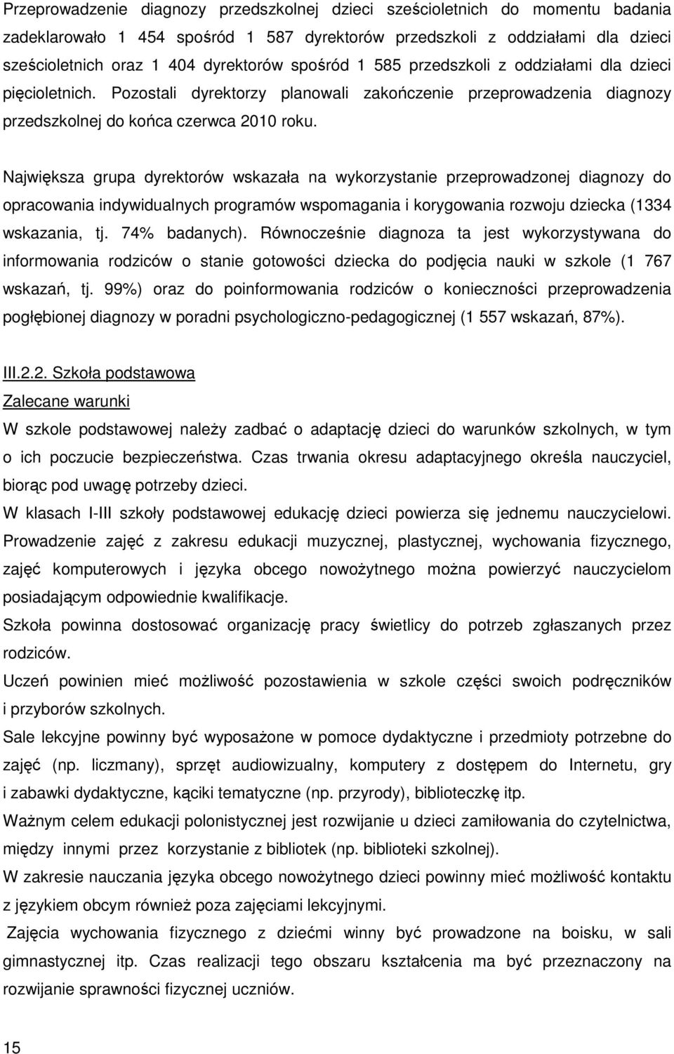 Największa grupa dyrektorów wskazała na wykorzystanie przeprowadzonej diagnozy do opracowania indywidualnych programów wspomagania i korygowania rozwoju dziecka (1334 wskazania, tj. 74% badanych).