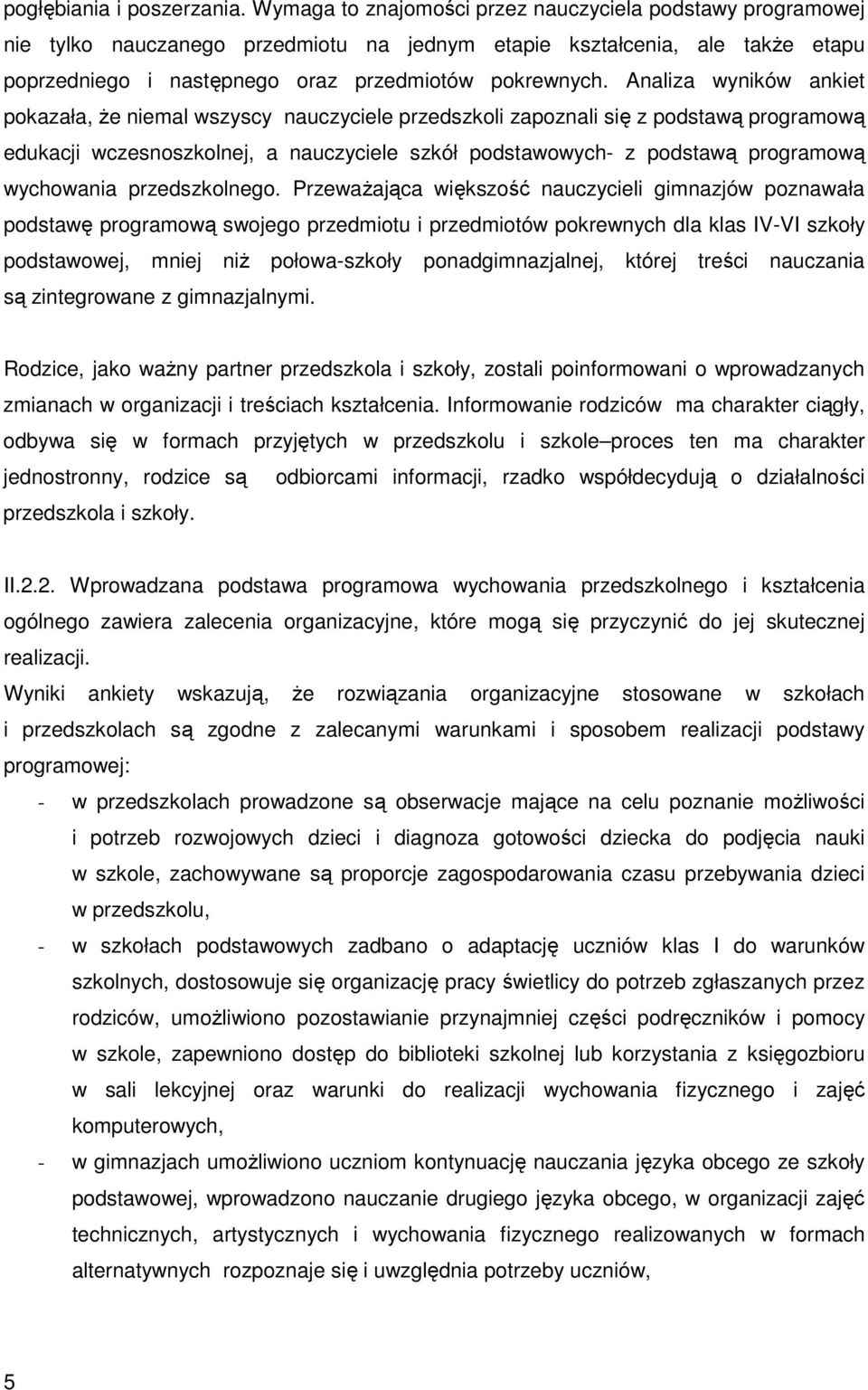 Analiza wyników ankiet pokazała, Ŝe niemal wszyscy nauczyciele przedszkoli zapoznali się z podstawą programową edukacji wczesnoszkolnej, a nauczyciele szkół podstawowych- z podstawą programową