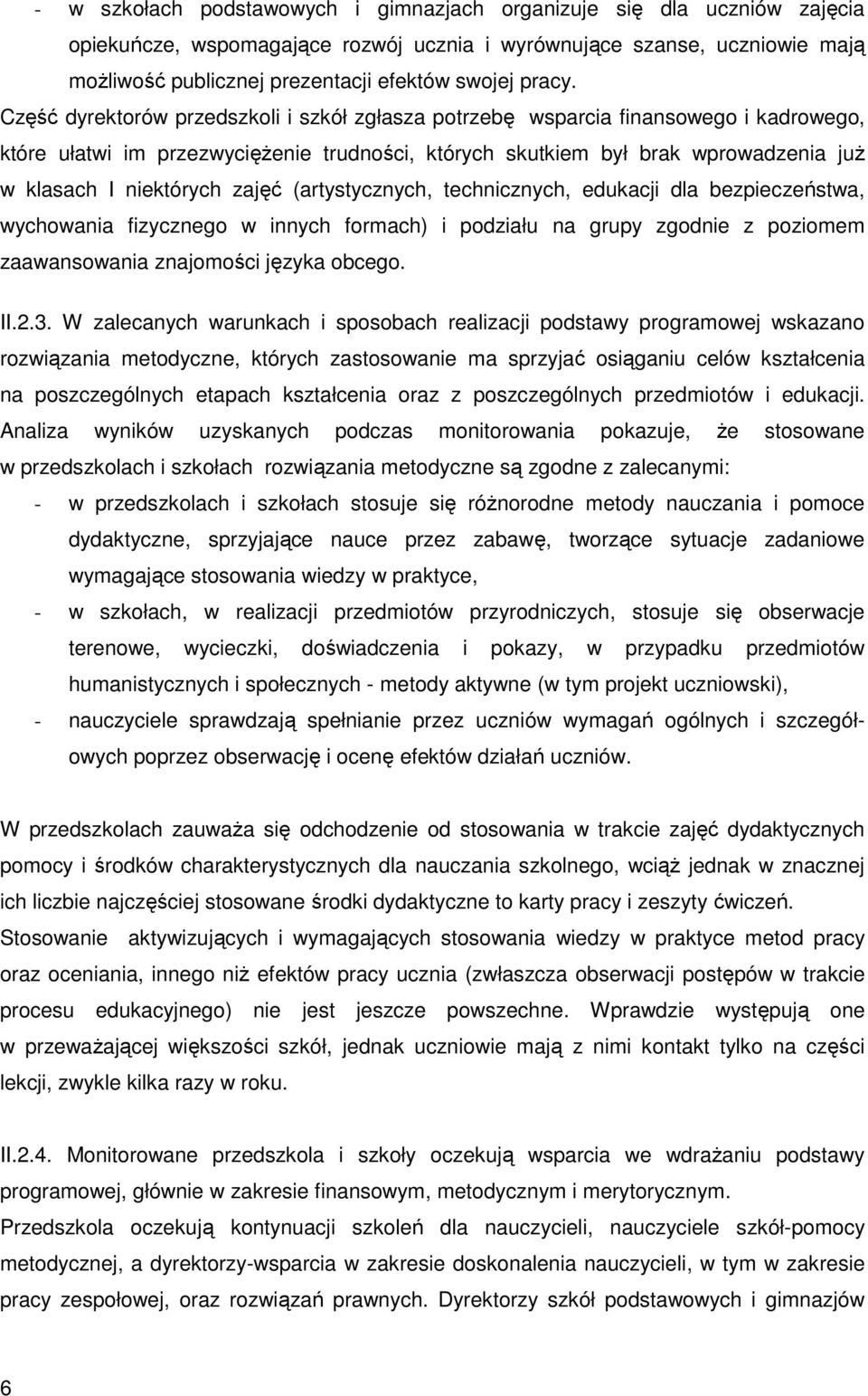 Część dyrektorów przedszkoli i szkół zgłasza potrzebę wsparcia finansowego i kadrowego, które ułatwi im przezwycięŝenie trudności, których skutkiem był brak wprowadzenia juŝ w klasach I niektórych