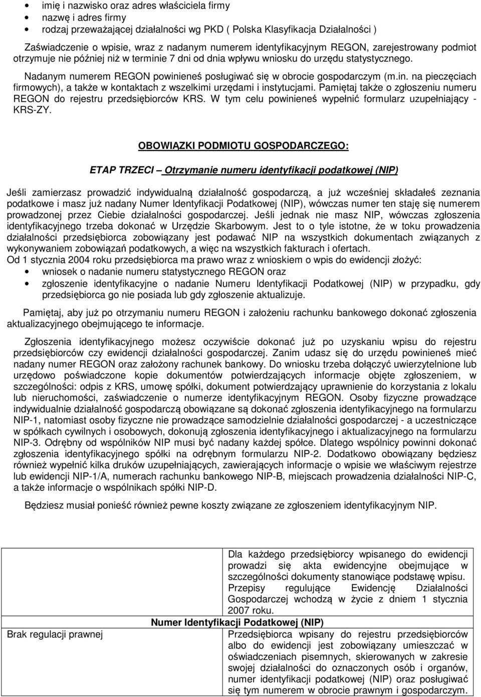 Nadanym numerem REGON powinieneś posługiwać się w obrocie gospodarczym (m.in. na pieczęciach firmowych), a także w kontaktach z wszelkimi urzędami i instytucjami.