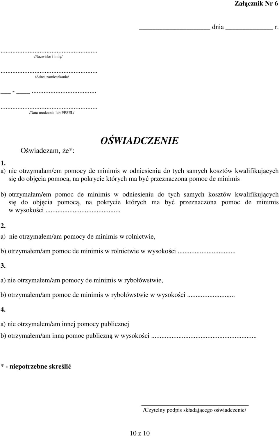 minimis w odniesieniu do tych samych kosztów kwalifikujących się do objęcia pomocą, na pokrycie których ma być przeznaczona pomoc de minimis w wysokości... 2.