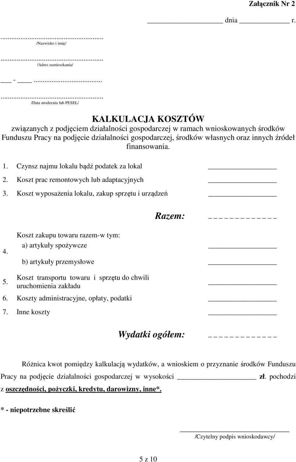 oraz innych źródeł finansowania. 1. Czynsz najmu lokalu bądź podatek za lokal 2. Koszt prac remontowych lub adaptacyjnych 3. Koszt wyposażenia lokalu, zakup sprzętu i urządzeń Razem: _ 4.