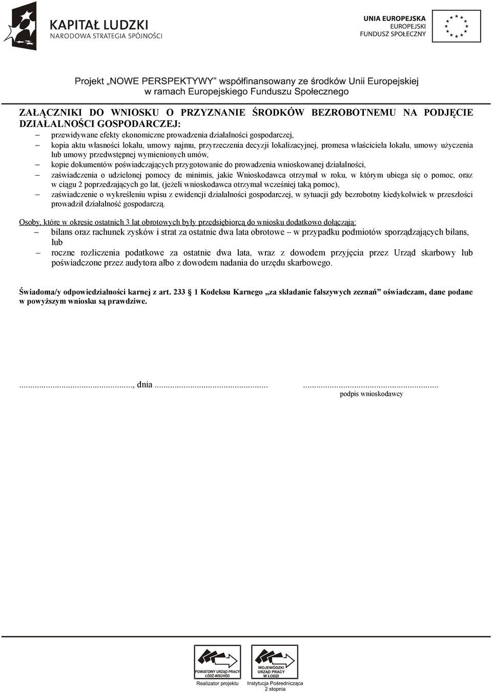 prowadzenia wnioskowanej działalności, zaświadczenia o udzielonej pomocy de minimis, jakie Wnioskodawca otrzymał w roku, w którym ubiega się o pomoc, oraz w ciągu 2 poprzedzających go lat, (jeżeli